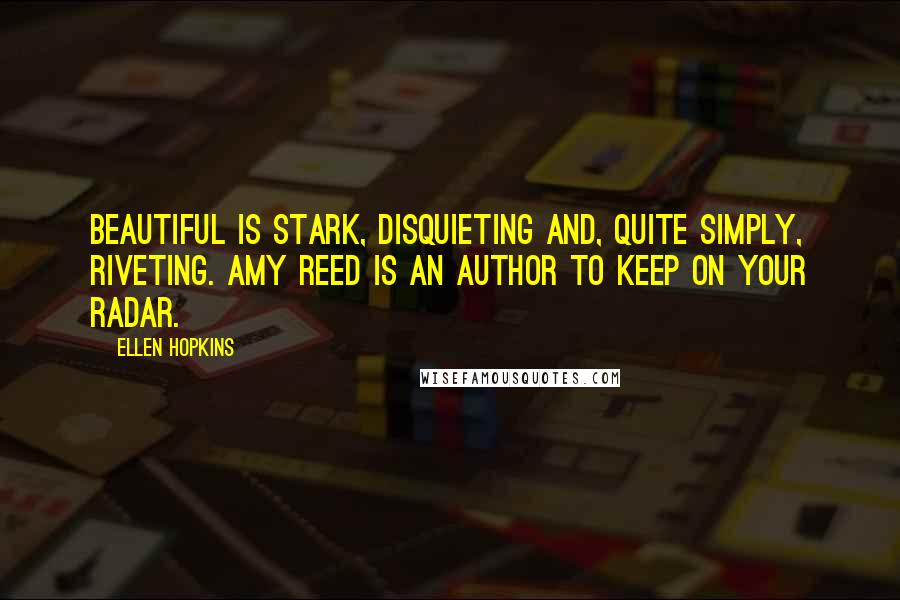 Ellen Hopkins Quotes: BEAUTIFUL is stark, disquieting and, quite simply, riveting. Amy Reed is an author to keep on your radar.