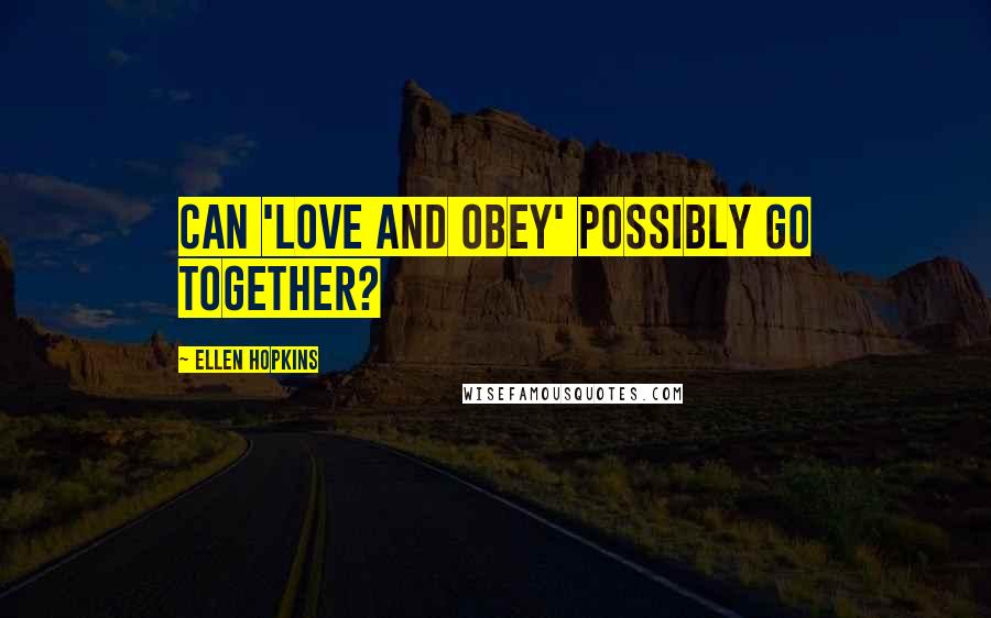 Ellen Hopkins Quotes: Can 'love and obey' possibly go together?
