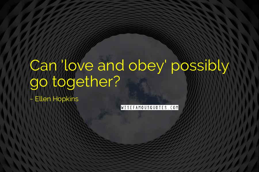 Ellen Hopkins Quotes: Can 'love and obey' possibly go together?
