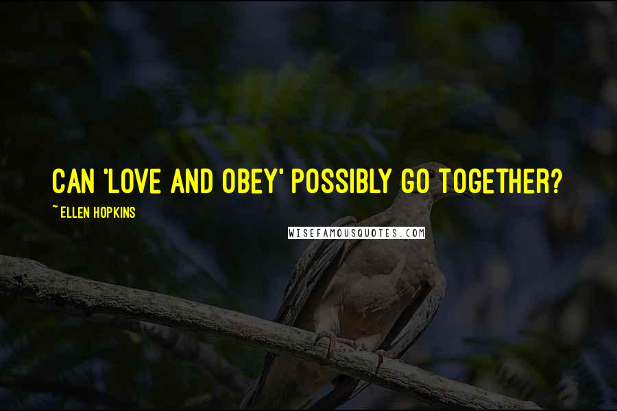 Ellen Hopkins Quotes: Can 'love and obey' possibly go together?