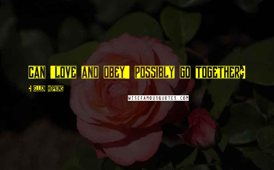 Ellen Hopkins Quotes: Can 'love and obey' possibly go together?