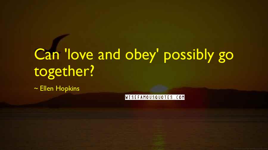 Ellen Hopkins Quotes: Can 'love and obey' possibly go together?
