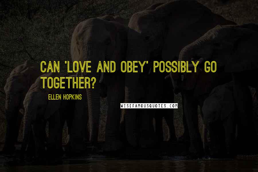 Ellen Hopkins Quotes: Can 'love and obey' possibly go together?