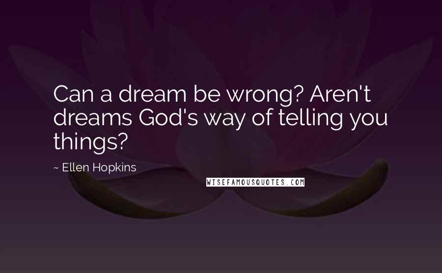Ellen Hopkins Quotes: Can a dream be wrong? Aren't dreams God's way of telling you things?