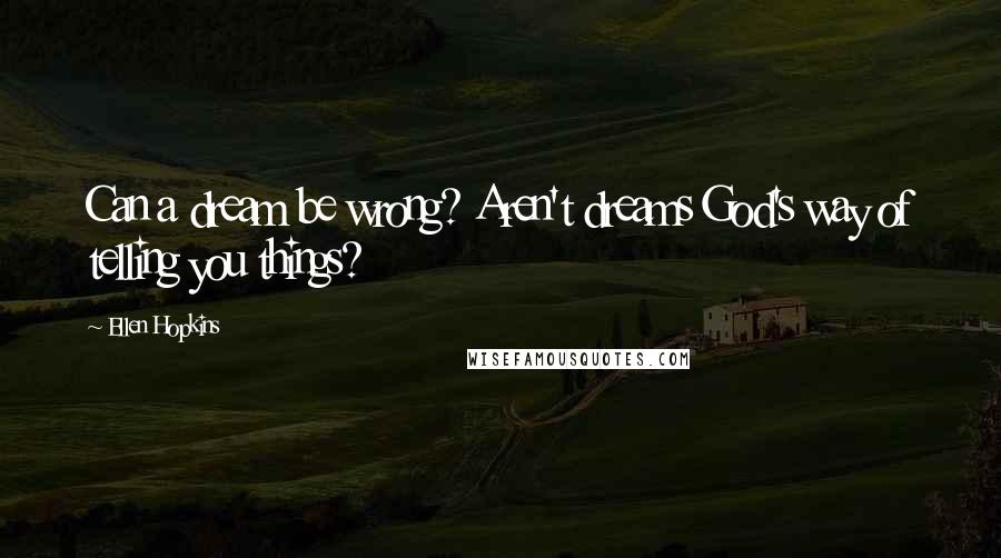 Ellen Hopkins Quotes: Can a dream be wrong? Aren't dreams God's way of telling you things?