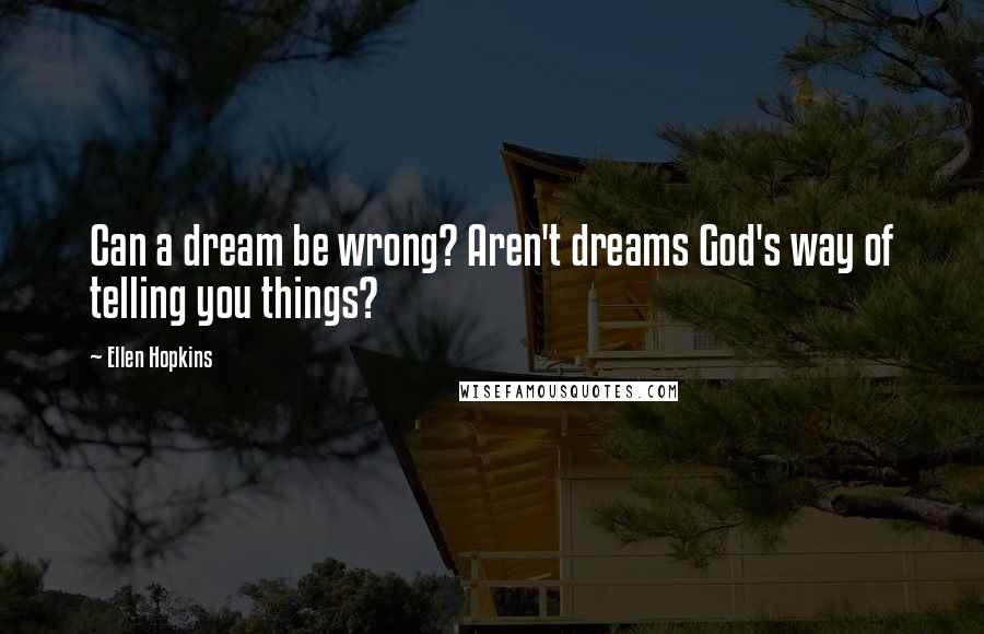 Ellen Hopkins Quotes: Can a dream be wrong? Aren't dreams God's way of telling you things?