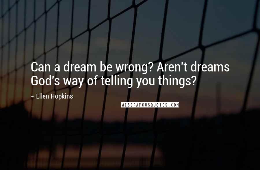 Ellen Hopkins Quotes: Can a dream be wrong? Aren't dreams God's way of telling you things?