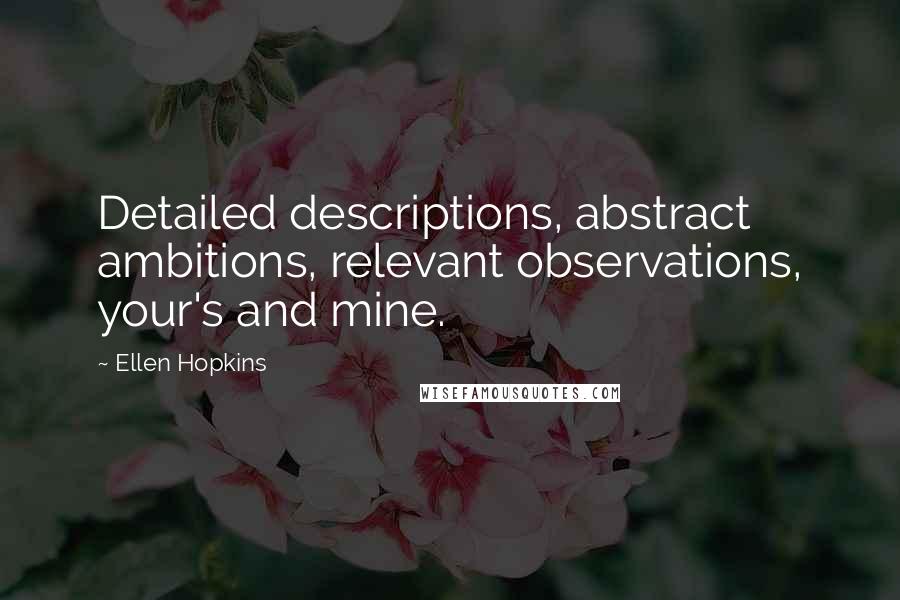 Ellen Hopkins Quotes: Detailed descriptions, abstract ambitions, relevant observations, your's and mine.