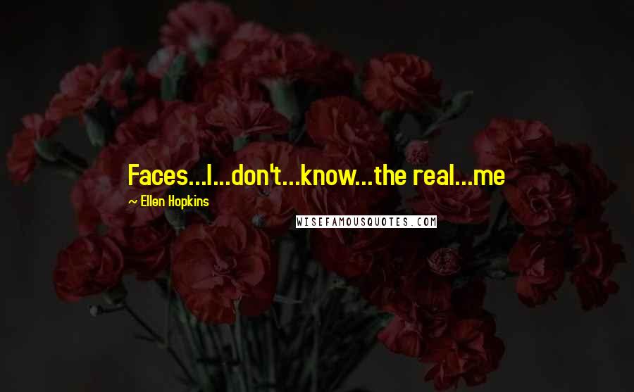 Ellen Hopkins Quotes: Faces...I...don't...know...the real...me