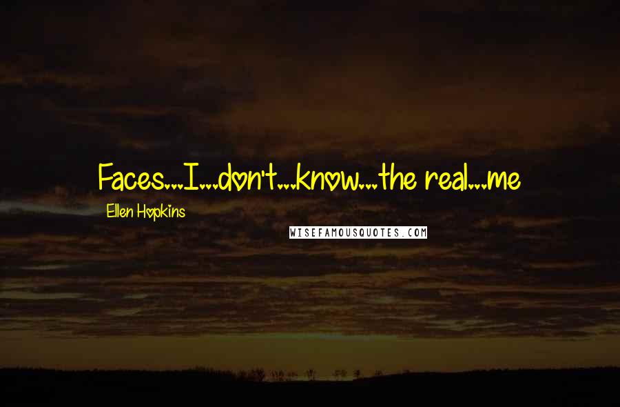 Ellen Hopkins Quotes: Faces...I...don't...know...the real...me