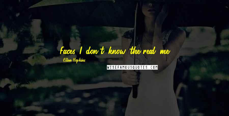 Ellen Hopkins Quotes: Faces...I...don't...know...the real...me