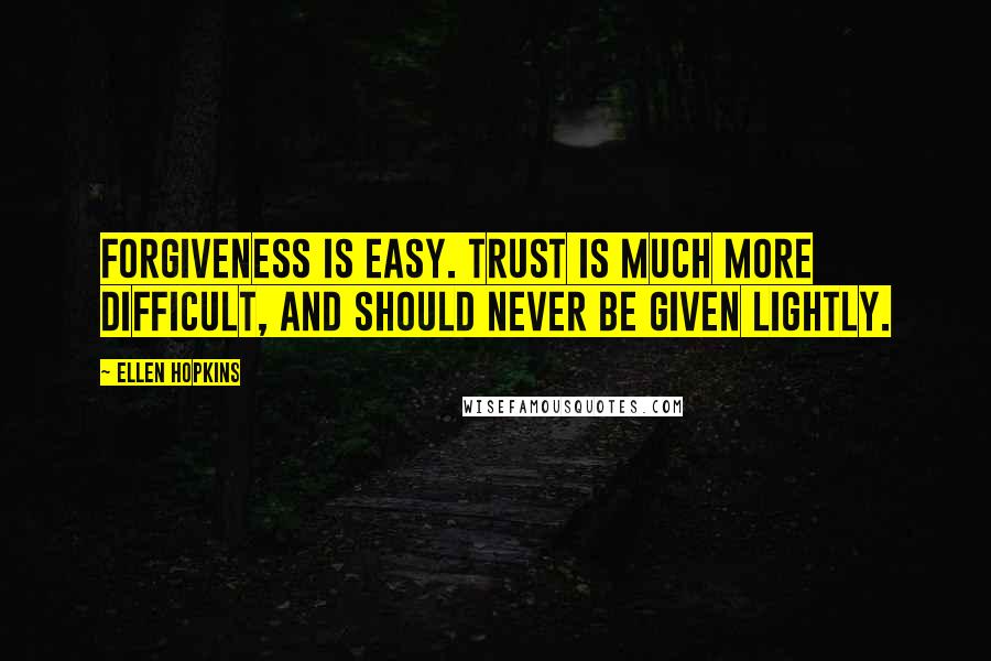 Ellen Hopkins Quotes: Forgiveness is easy. Trust is much more difficult, and should never be given lightly.