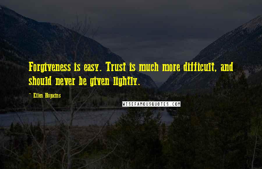 Ellen Hopkins Quotes: Forgiveness is easy. Trust is much more difficult, and should never be given lightly.