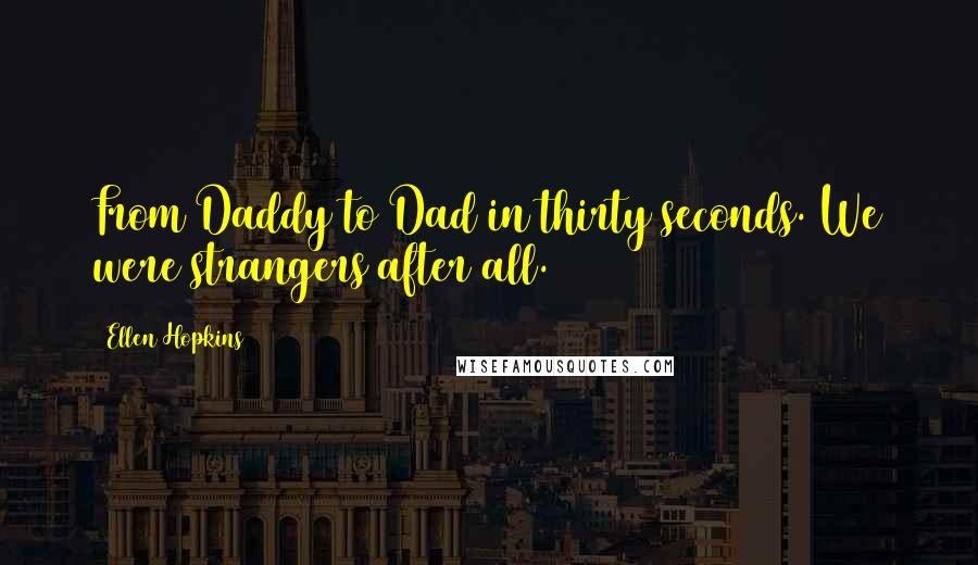 Ellen Hopkins Quotes: From Daddy to Dad in thirty seconds. We were strangers after all.