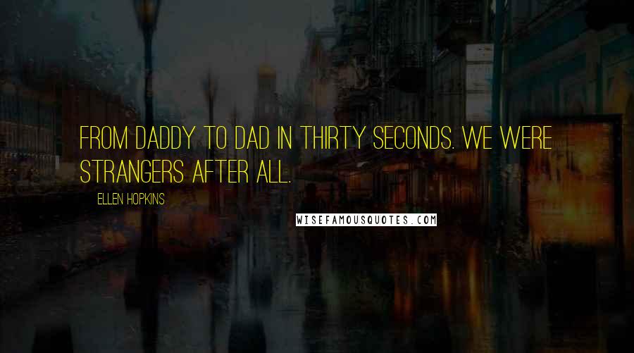 Ellen Hopkins Quotes: From Daddy to Dad in thirty seconds. We were strangers after all.