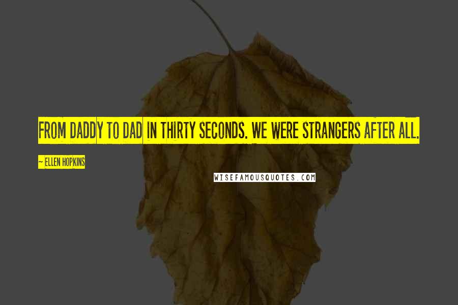 Ellen Hopkins Quotes: From Daddy to Dad in thirty seconds. We were strangers after all.