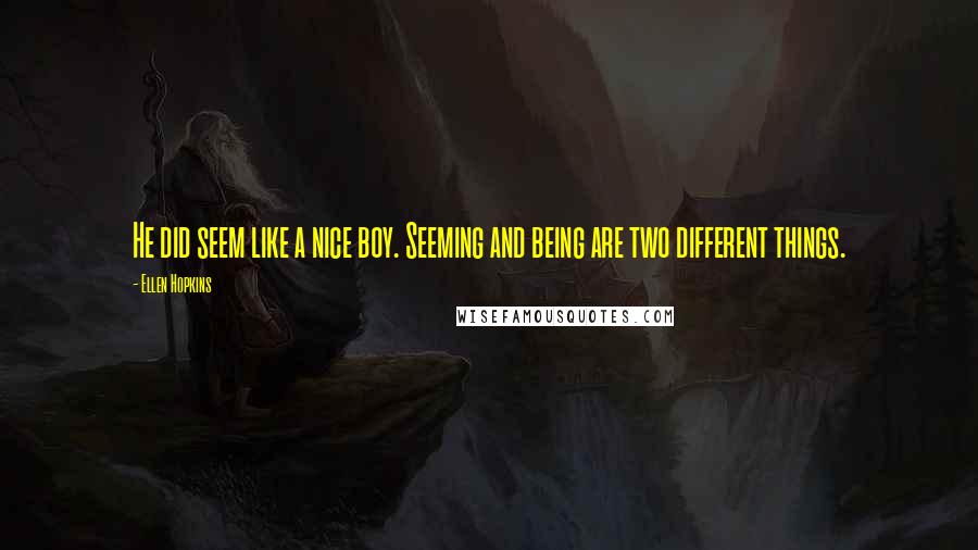 Ellen Hopkins Quotes: He did seem like a nice boy. Seeming and being are two different things.