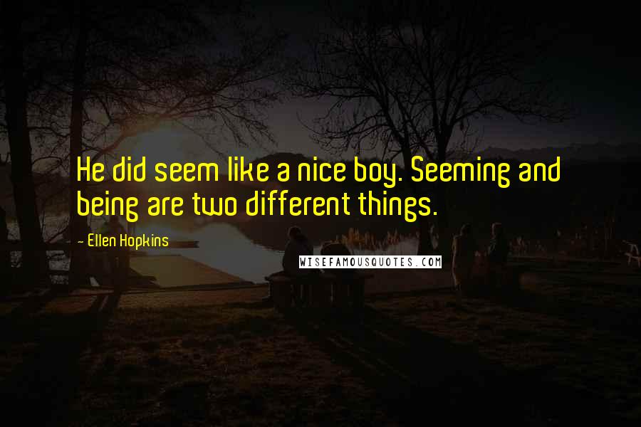 Ellen Hopkins Quotes: He did seem like a nice boy. Seeming and being are two different things.