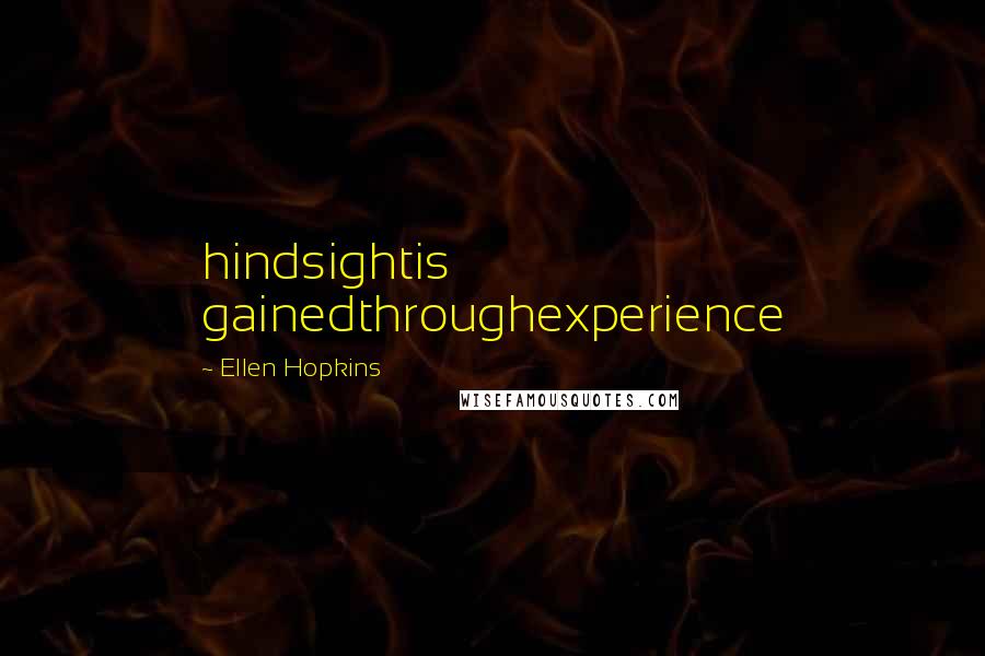 Ellen Hopkins Quotes: hindsightis gainedthroughexperience