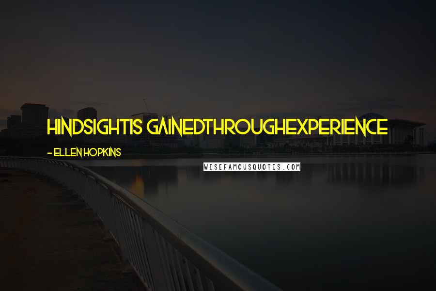 Ellen Hopkins Quotes: hindsightis gainedthroughexperience