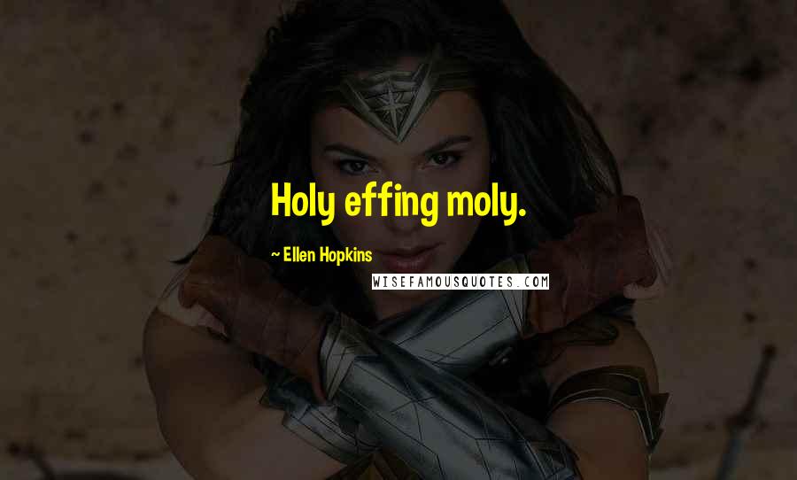 Ellen Hopkins Quotes: Holy effing moly.