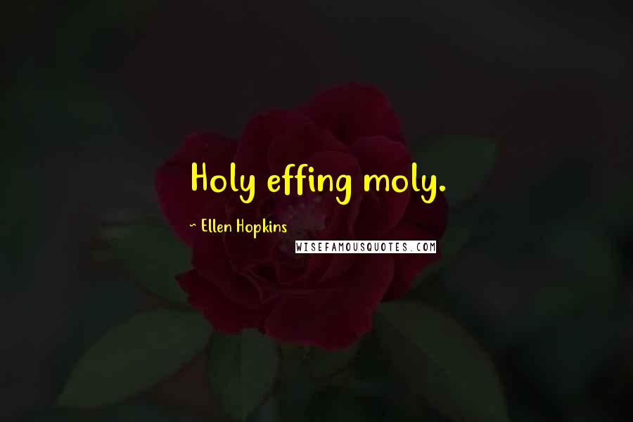 Ellen Hopkins Quotes: Holy effing moly.