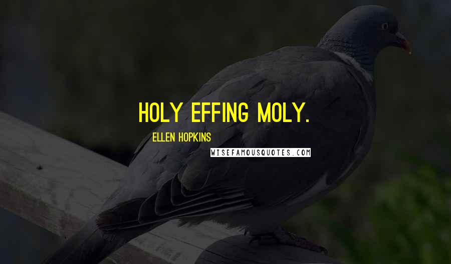 Ellen Hopkins Quotes: Holy effing moly.