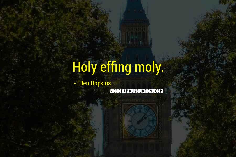 Ellen Hopkins Quotes: Holy effing moly.