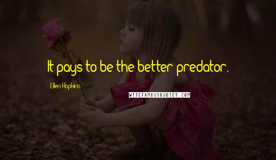 Ellen Hopkins Quotes: It pays to be the better predator.