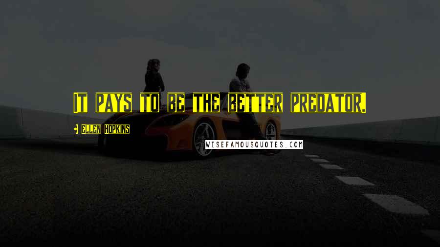 Ellen Hopkins Quotes: It pays to be the better predator.
