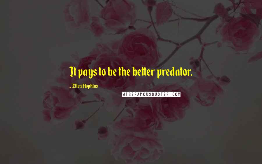 Ellen Hopkins Quotes: It pays to be the better predator.