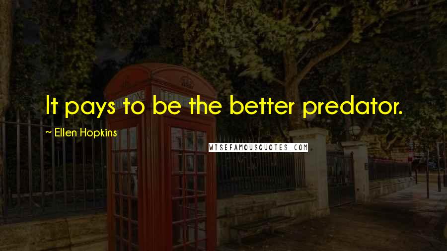 Ellen Hopkins Quotes: It pays to be the better predator.