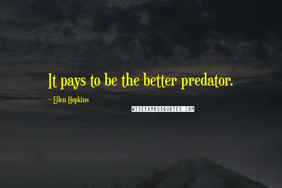 Ellen Hopkins Quotes: It pays to be the better predator.