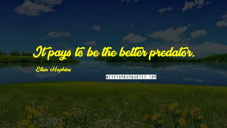 Ellen Hopkins Quotes: It pays to be the better predator.