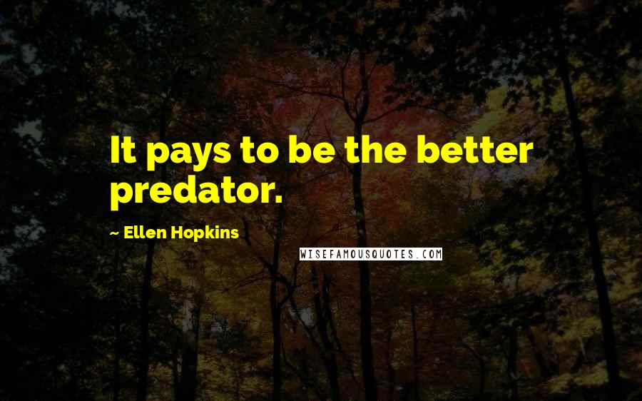 Ellen Hopkins Quotes: It pays to be the better predator.