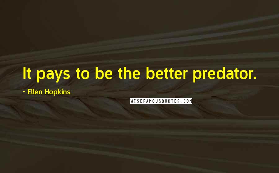 Ellen Hopkins Quotes: It pays to be the better predator.