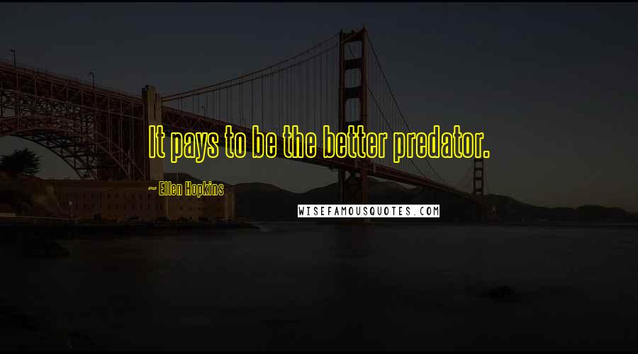 Ellen Hopkins Quotes: It pays to be the better predator.