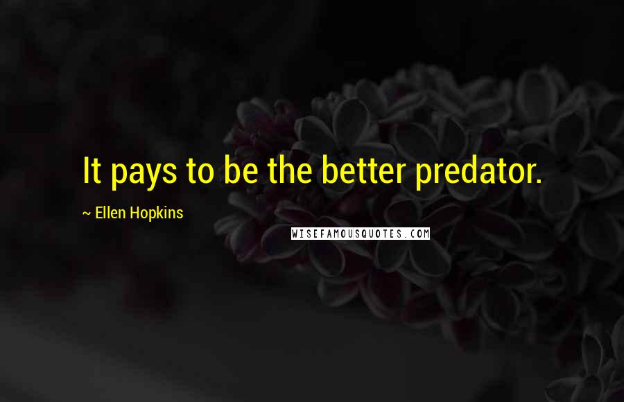 Ellen Hopkins Quotes: It pays to be the better predator.