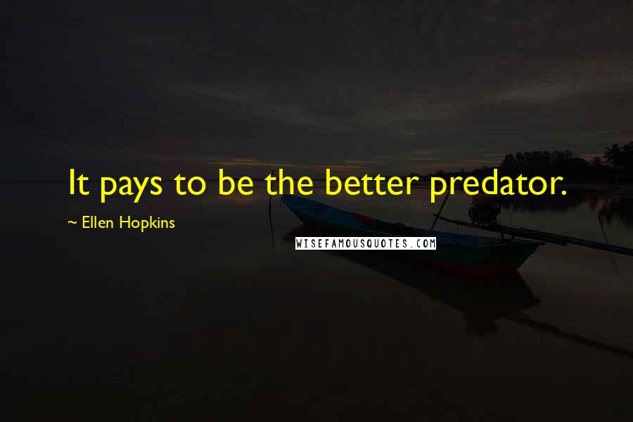 Ellen Hopkins Quotes: It pays to be the better predator.