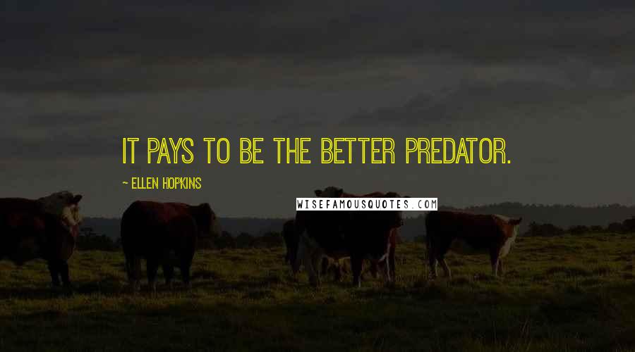 Ellen Hopkins Quotes: It pays to be the better predator.