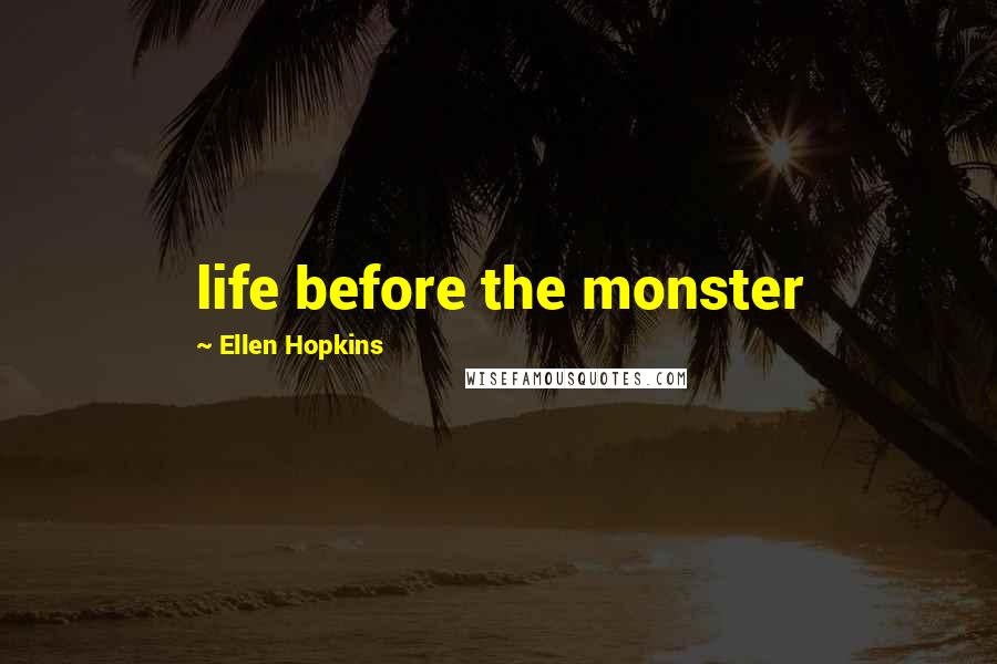 Ellen Hopkins Quotes: life before the monster