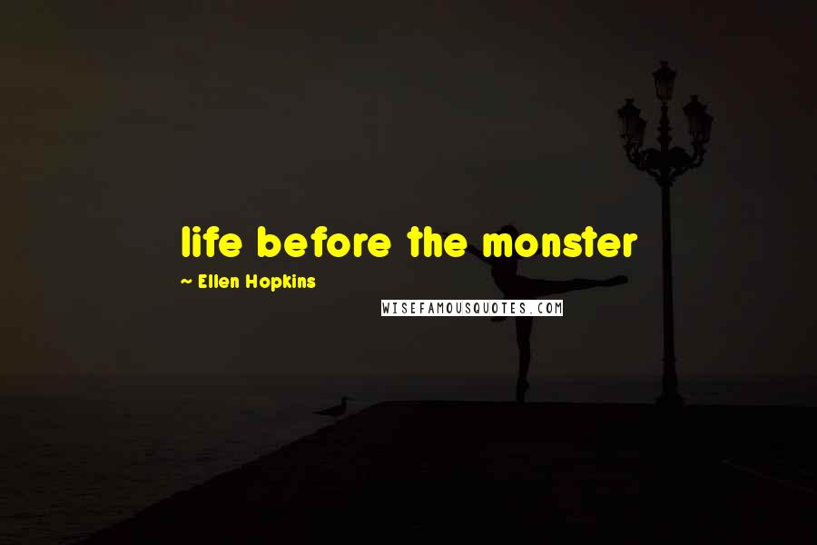 Ellen Hopkins Quotes: life before the monster