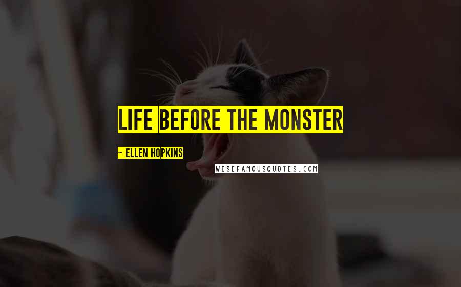 Ellen Hopkins Quotes: life before the monster