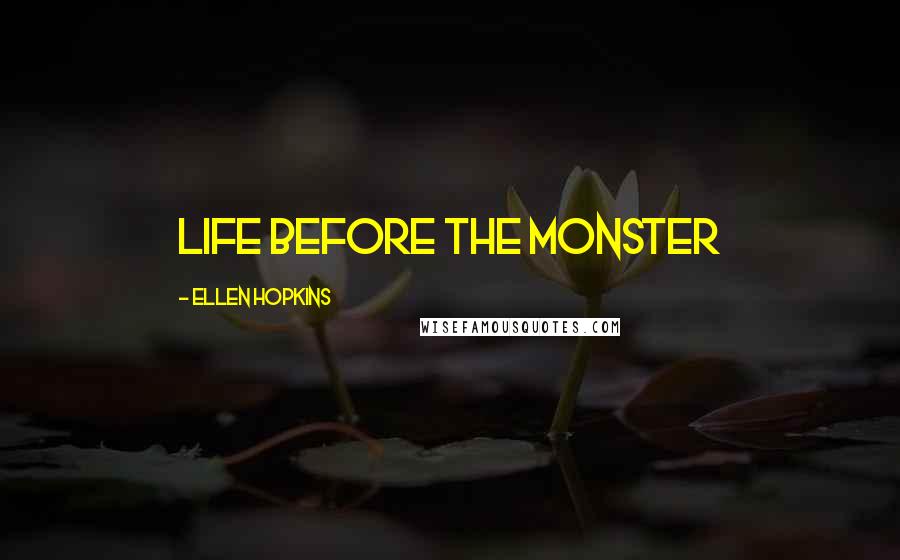 Ellen Hopkins Quotes: life before the monster