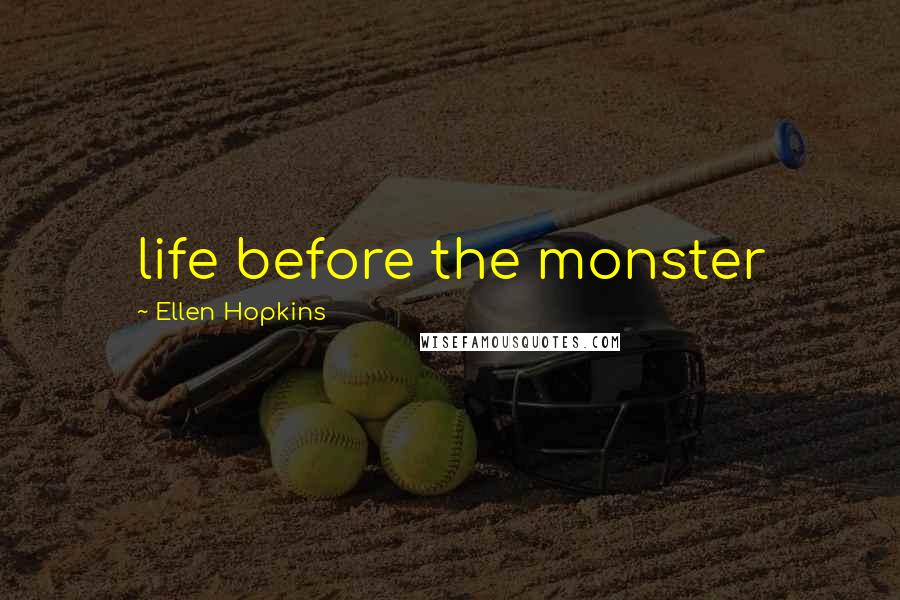 Ellen Hopkins Quotes: life before the monster