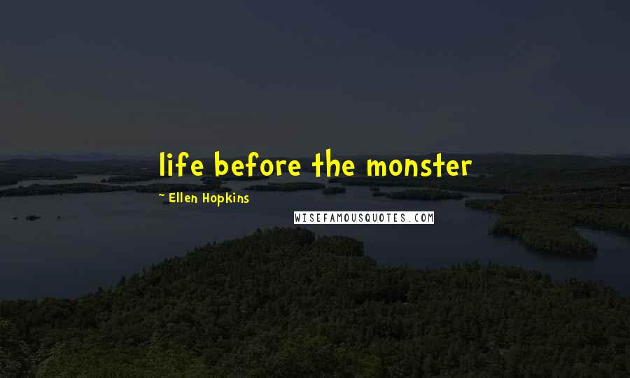 Ellen Hopkins Quotes: life before the monster