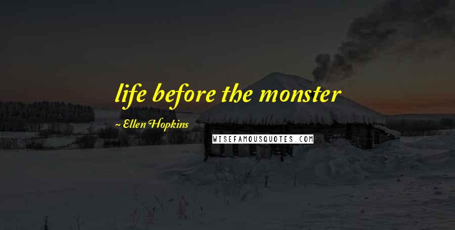Ellen Hopkins Quotes: life before the monster