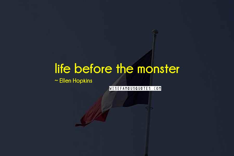 Ellen Hopkins Quotes: life before the monster