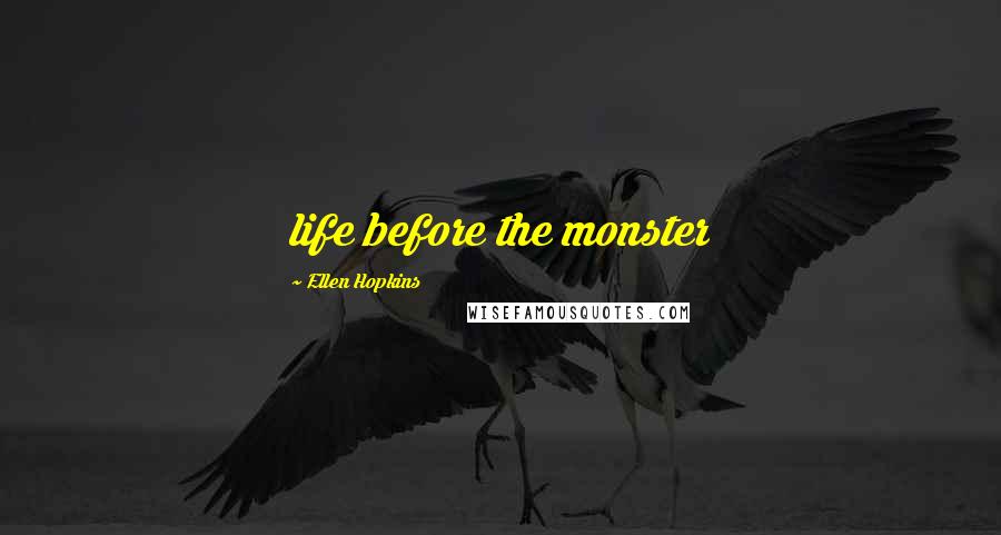 Ellen Hopkins Quotes: life before the monster