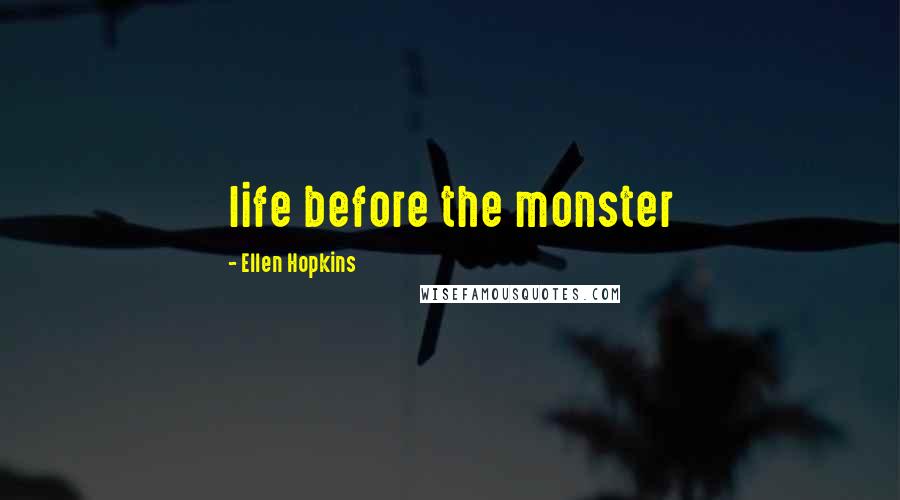 Ellen Hopkins Quotes: life before the monster